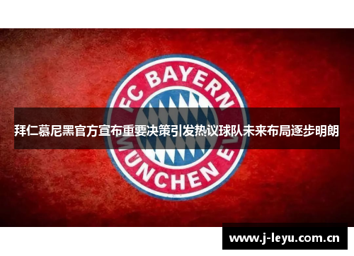 拜仁慕尼黑官方宣布重要决策引发热议球队未来布局逐步明朗 拜仁慕尼黑官方宣布重要决策引发热议球队未来布局逐步明朗