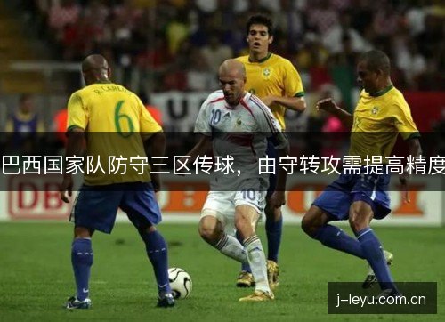 巴西国家队防守三区传球，由守转攻需提高精度